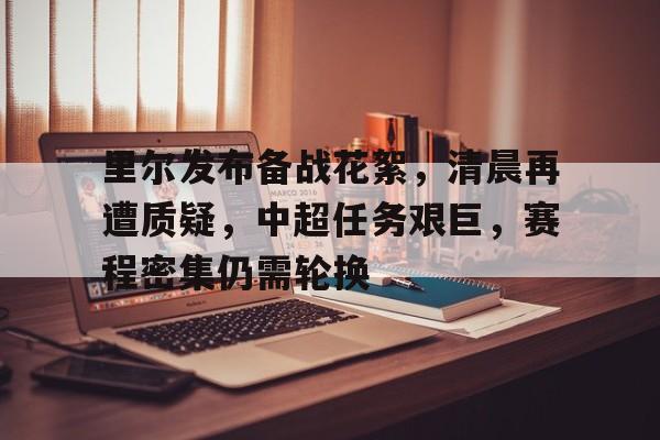 jinnianhui-里尔发布备战花絮，清晨再遭质疑，中超任务艰巨，赛程密集仍需轮换